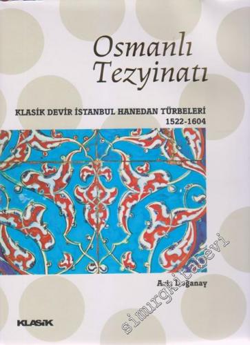 Osmanlı Tezyinatı: Klasik Devir İstanbul Hanedan Türbeleri 1522 - 1604