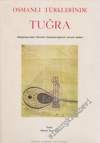 Osmanlı Türklerinde Tuğra ( Başlangıcından Osmanlı İmparatorluğunun So