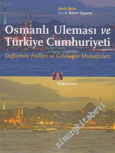 Osmanlı Uleması ve Türkiye Cumhuriyeti: Değişimin Failleri ve Geleneği