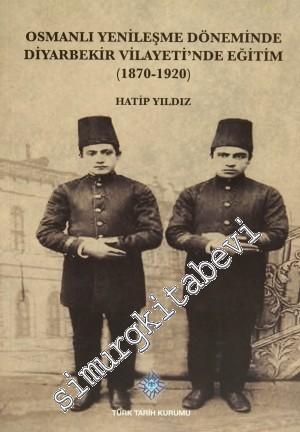 Osmanlı Yenileşme Döneminde Diyarbekir Vilayeti'nde Eğitim: 1870 - 192