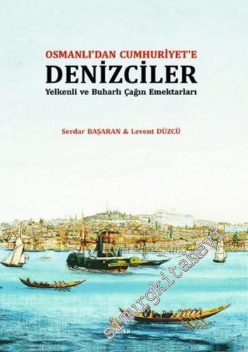 Osmanlı'dan Cumhuriyet'e Denizciler: Yelkenli ve Buharlı Çağın Emektar
