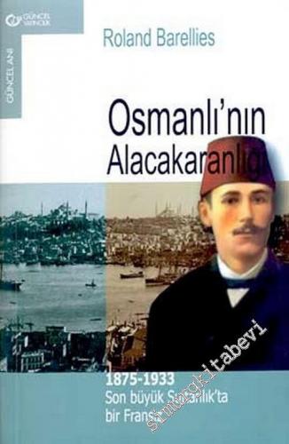 Osmanlı'nın Alacakaranlığı: 1875 - 1933 Son Büyük Sultanlık'ta Bir Fra