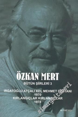 Özkan Mert Bütün Şiirleri 3: Irgatoğlu Atçalı Kel Mehmet Destanı ( 197