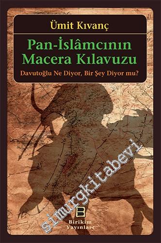 Pan-İslamcının Macera Kılavuzu: Davutoğlu Ne Diyor, Bir Şey Diyor mu ?