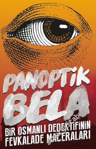 Panoptik Bela: Bir Osmanlı Dedektifinin Fevkalade Maceraları !