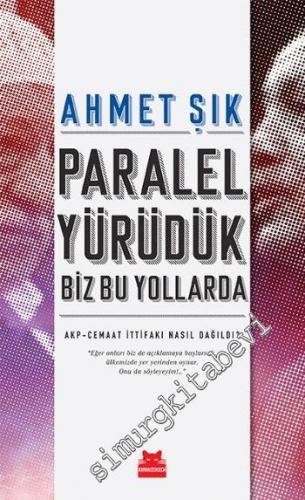 Paralel Yürüdük Biz Bu Yollarda: AKP - Cemaat İttifakı Nasıl Dağıldı ?