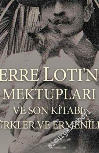 Pierre Lotı'nin Mektupları ve Son Kitabı Türkler Ve Ermeniler