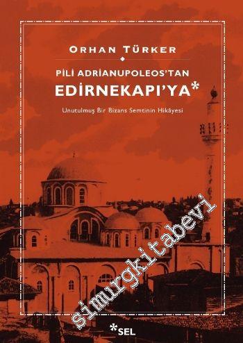 Pili Adrianupoleostan Edirnekapı'ya: Unutulmuş Bir Bizans Semtinin Hik