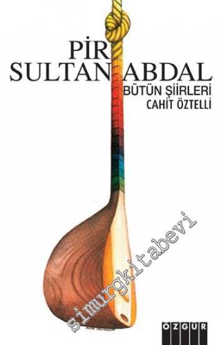 Pir Sultan Abdal: Yaşamı ve Bütün Şiirleri