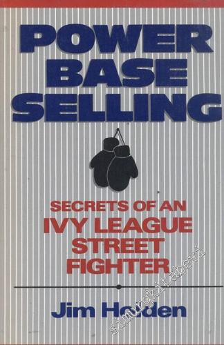Power Base Selling: Secrets Of An Ivy League Streets Fighter