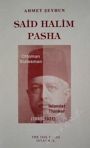 Said Halim Pasha: Ottoman Statesman, Islamist Thinker ( 1865 - 1921 )