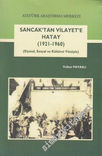 Sancak'tan Vilayet'e Hatay 1921 - 1960: Siyasal, Sosyal ve Kültürel Yö