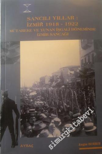 Sancılı Yıllar: İzmir 1918 - 1922 Mütareke ve Yunan İşgali Döneminde İ