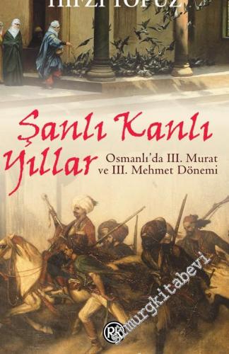 Şanlı Kanlı Yıllar: Osmanlı'da 3. Murat ve 3. Mehmet Dönemi