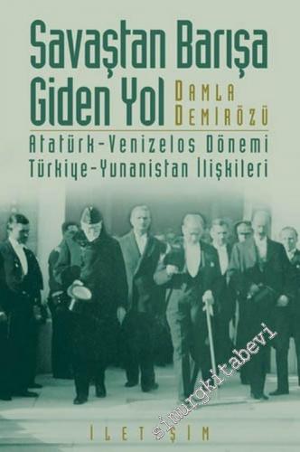 Savaştan Barışa Giden Yol: Atatürk - Venizelos Dönemi Türkiye - Yunani