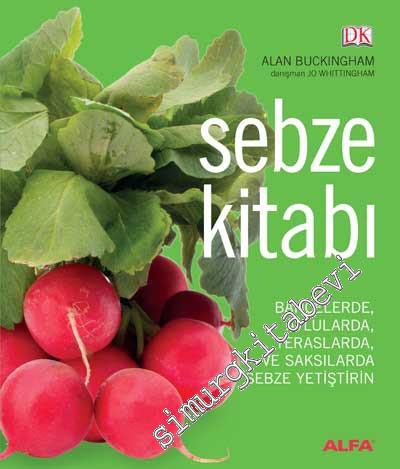 Sebze Kitabı: Bahçelerde, Avlularda, Teraslarda ve Saksılarda Sebze Ye