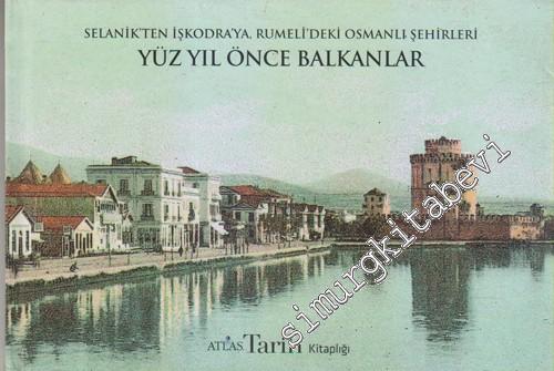 Selanik'ten İşkodra'ya Rumeli'deki Osmanlı Şehirleri Yüz Yıl Önce Balk