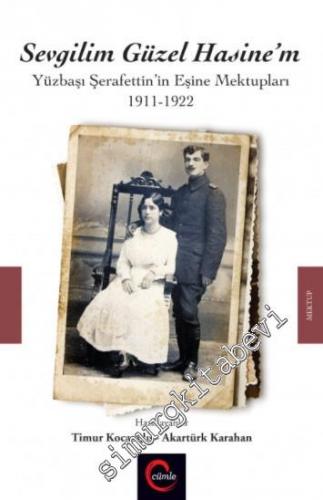 Sevgilim Güzel Hasine'm: Yüzbaşı Şerafettin'in Eşine Mektupları 1911 -
