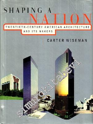 Shaping A Nation : Twentieth - Century American Architecture and its M