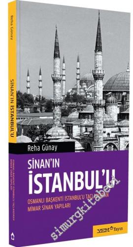 Sinan'ın İstanbul'u: Osmanlı Başkenti İstanbul'u Taçlandıran Mimar Sin