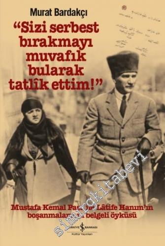 Sizi Serbest Bırakmayı Muvafik Bularak Tatlik Ettim : Mustafa Kemal Pa