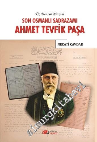 Son Osmanlı Sadrazamı Ahmet Tevfik Paşa - Üç Devrin Mazisi