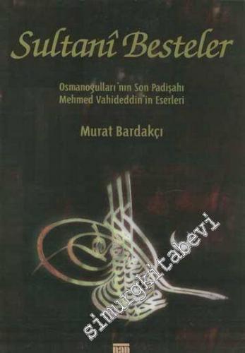 Sultani Besteler: Osmanoğulları'nın Son Padişahı Mehmed Vahideddin'in 