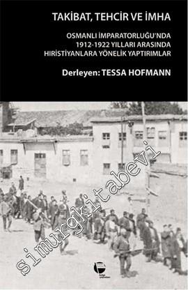 Takibat, Tehcir ve İmha: Osmanlı İmparatorluğu'nda 1912 - 1922 Yılları