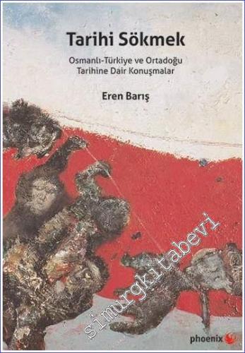 Tarihi Sökmek : Osmanlı - Türkiye ve Ortadoğu Tarihine Dair Konuşmalar