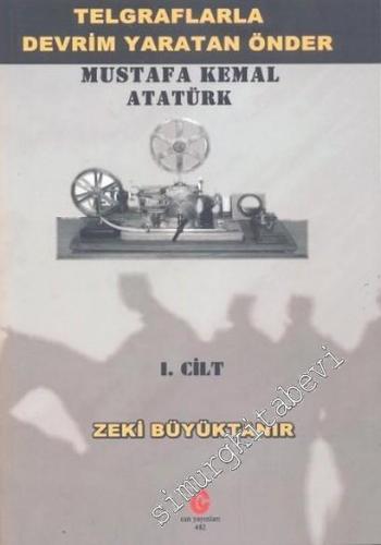 Telgraflarla Devrim Yaratan Önder - Mustafa Kemal Atatürk Cilt 1