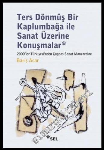 Ters Dönmüş Bir Kaplumbağa İle Sanat Üzerine Konuşmalar: 2000'ler Türk