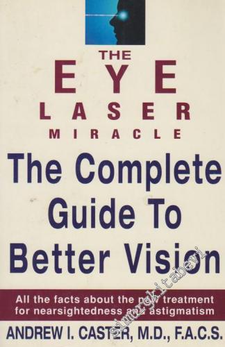 The Eye Laser Miracle The Complete Guide To Better Vision: All The Fac
