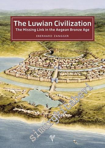 The Luwian Civilization : The Missing Link in the Aegean Bronze Age - 