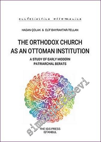 The Orthodox Church As An Ottoman Institution A Study Of Early Modern 