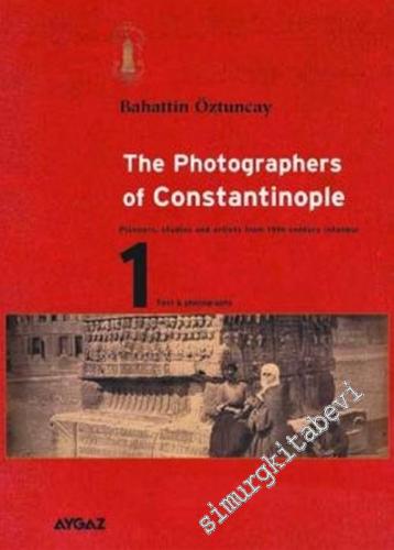 The Photographers of Constantinople: Pioners, Studios and Artists From