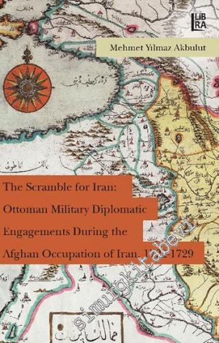 The Scramble for Iran: Ottoman Military and Diplomatic Engagements Dur