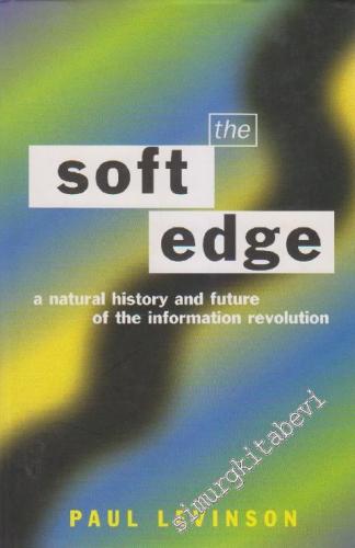 The Soft Edge: Natural History and Future of the Information Revolutio