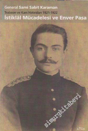 Trabzon ve Kars Hatıraları 1921 - 1922: İstiklal Mücadelesi ve Enver P