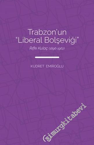 Trabzon'un Liberal Bolşeviği : Rıfkı Kulaç : 1896 - 1962