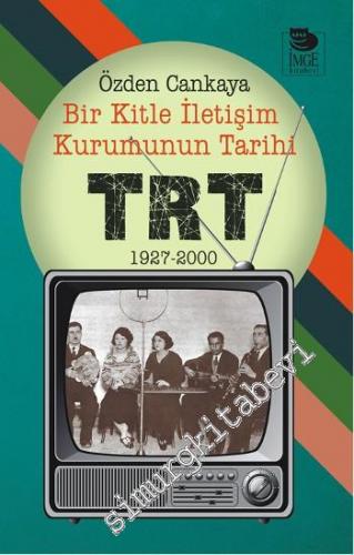 TRT: Bir Kitle İletişim Kurumunun Tarihi 1927 - 2000