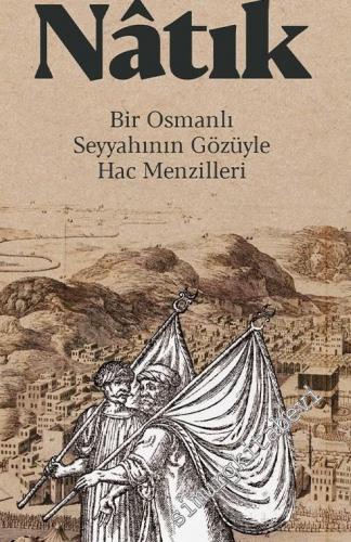Tuhfe-i Natık : Bir Osmanlı Seyyahının Gözüyle Hac Menzilleri