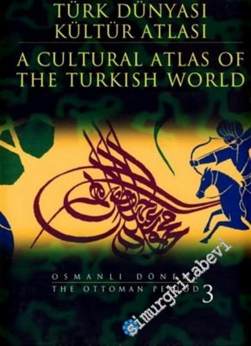 Türk Dünyası Kültür Atlası 3: Osmanlı Dönemi 3= A Cultural Atlas of th