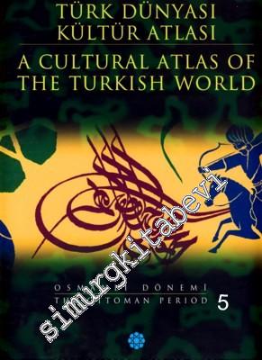 Türk Dünyası Kültür Atlası 3: Osmanlı Dönemi 5= A Cultural Atlas of th