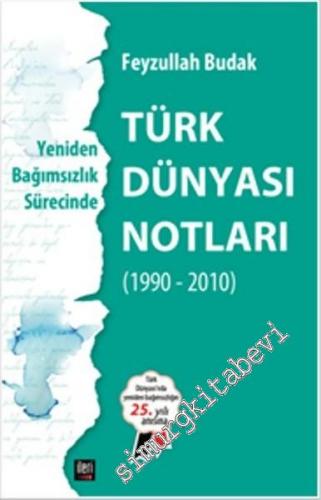 Türk Dünyası Notları: Yeniden Bağımsızlık Sürecinde 1990 - 2010