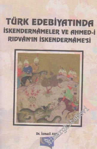 Türk Edebiyatında İskendernâmeler ve Ahmed-i Rıdvan'ın İskendername'si