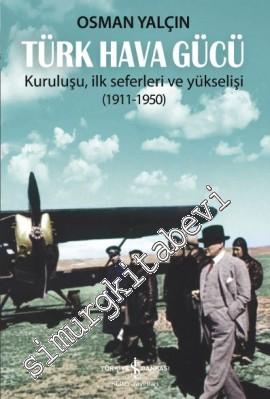 Türk Hava Gücü: Kuruluşu, İlk Seferleri ve Yükselişi 1911 - 1950