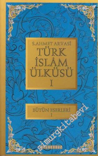 Türk İslam Ülküsü 1: Bütün Eserleri 1