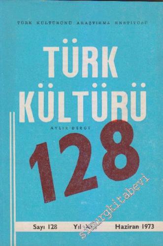 Türk Kültürü Aylık Dergi - Sayı: 128 XI Haziran