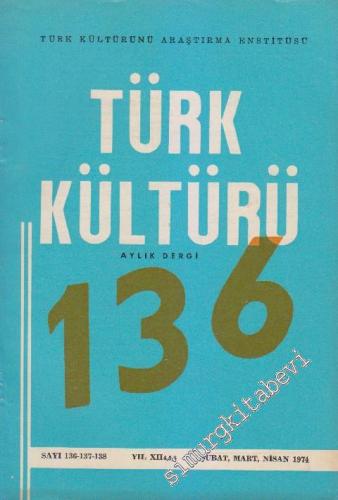 Türk Kültürü Aylık Dergi - Sayı: 136 - 137 - 138 XII Şubat, Mart, Nisa