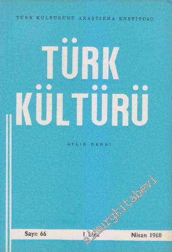 Türk Kültürü - Aylık Dergi - Sayı: 66 VI Nisan